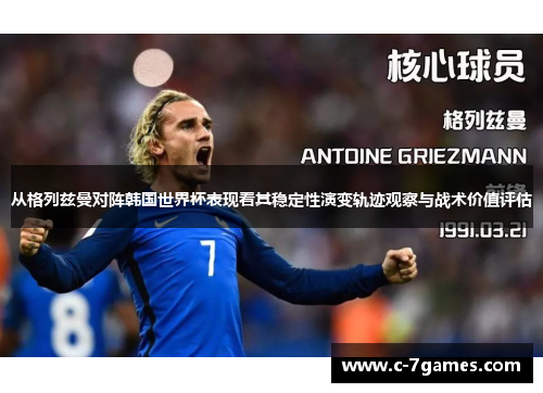从格列兹曼对阵韩国世界杯表现看其稳定性演变轨迹观察与战术价值评估 从格列兹曼对阵韩国世界杯表现看其稳定性演变轨迹观察与战术价值评估
