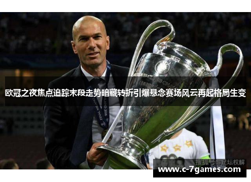 欧冠之夜焦点追踪末段走势暗藏转折引爆悬念赛场风云再起格局生变 欧冠之夜焦点追踪末段走势暗藏转折引爆悬念赛场风云再起格局生变