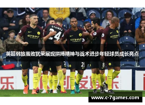 英超弱旅虽败犹荣展现拼搏精神与战术进步年轻球员成长亮点