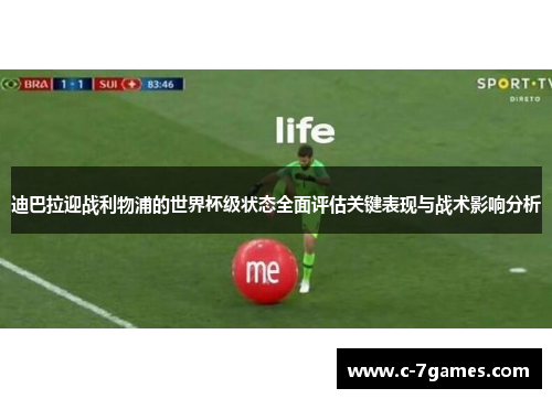 迪巴拉迎战利物浦的世界杯级状态全面评估关键表现与战术影响分析