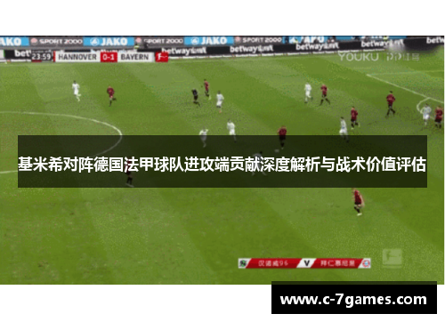 基米希对阵德国法甲球队进攻端贡献深度解析与战术价值评估 基米希对阵德国法甲球队进攻端贡献深度解析与战术价值评估