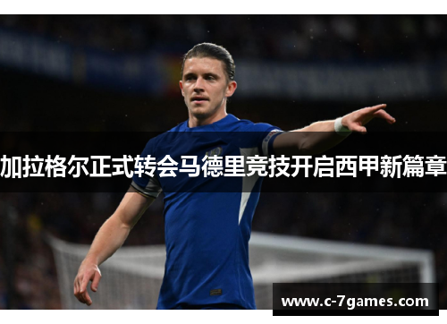 加拉格尔正式转会马德里竞技开启西甲新篇章 加拉格尔正式转会马德里竞技开启西甲新篇章
