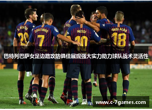 巴特列巴萨女足边路攻防俱佳展现强大实力助力球队战术灵活性