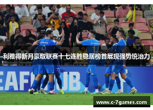 利雅得新月豪取联赛十七连胜稳居榜首展现强势统治力