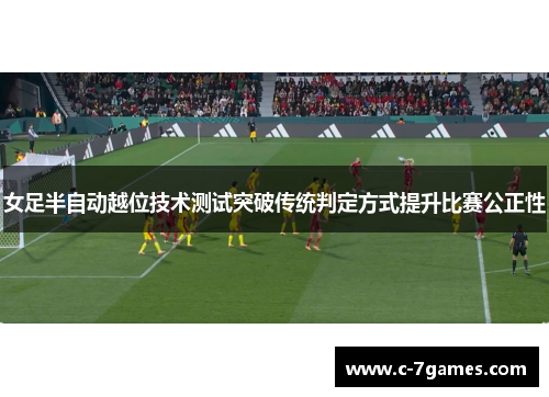 女足半自动越位技术测试突破传统判定方式提升比赛公正性