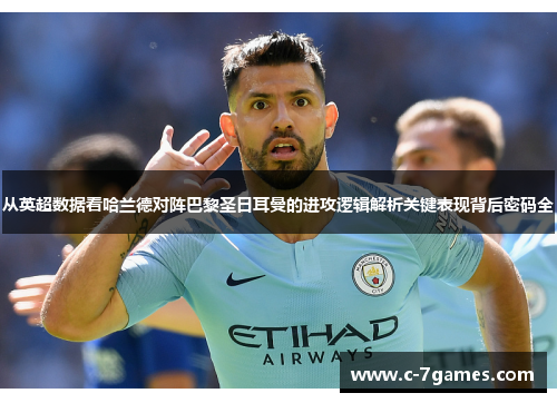 从英超数据看哈兰德对阵巴黎圣日耳曼的进攻逻辑解析关键表现背后密码全