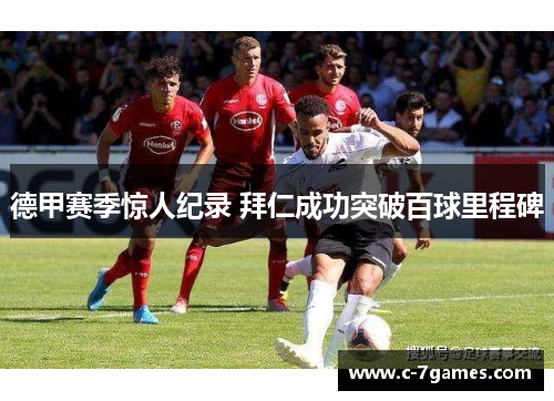 德甲赛季惊人纪录 拜仁成功突破百球里程碑